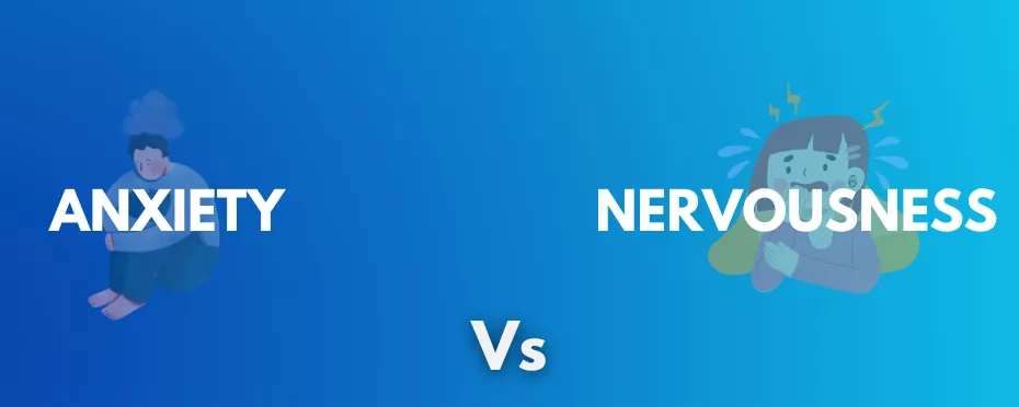 What’s the difference between Anxiety and Nervousness?